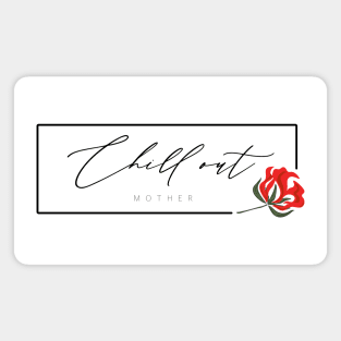 Chill Out mother sarcastic mom life quote with rose design black typography Magnet